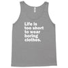 life is too short to wear boring clothes Tank Top