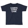 gamers gonna game Toddler T-shirt