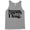 sarcasm. it's how i hug Tank Top