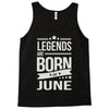 legends are born in june Tank Top