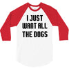 I Want All The Dogs 3/4 Sleeve Shirt