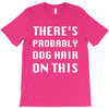 there's probably dog hair on this T-Shirt