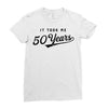 It Took Me 50 Years To Look This Good Ladies Fitted T-Shirt