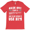 back off i have a crazy pappy and i'm not afraid to user him T-Shirt