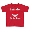 let's go to the gym Toddler T-shirt