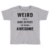 Weird Is A Side Effect Of Being Awesome Toddler T-shirt