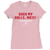 Suck my balls mate Ladies Fitted T-Shirt