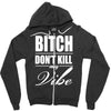 bitch dont kill my vibe Zipper Hoodie