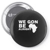 we gon alright Pin-back button