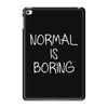 normal is boring iPad Mini 4