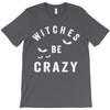 witches be crazy T-Shirt