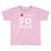 i love my dog so much Toddler T-shirt