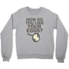 how do you like your eggs Crewneck Sweatshirt