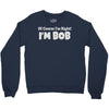 of course i'm right i'm bob Crewneck Sweatshirt