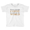 given enough coffee Toddler T-shirt