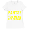 pants you mean leg prisons Ladies Fitted T-Shirt