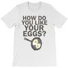 how do you like your eggs T-Shirt
