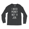 i need money not a job Long Sleeve Shirts