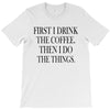 coffee then the things T-Shirt