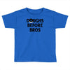 doughs before bros Toddler T-shirt