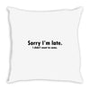 sorry i'm late Throw Pillow