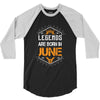 Legends Are Born In June 3/4 Sleeve Shirt