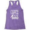 sorry i can't i have plans with my bird Racerback Tank