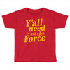 y'all need to use the force Toddler T-shirt