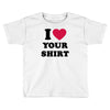 i love your shirt Toddler T-shirt