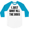 I Want All The Dogs 3/4 Sleeve Shirt