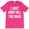 I Want All The Dogs T-Shirt