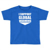 i support global warming Toddler T-shirt
