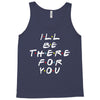 I'll Be There For You Tank Top