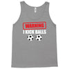 warning i kick balls Tank Top