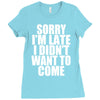 sorry i'm late i didn't want to come Ladies Fitted T-Shirt