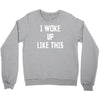 i woke up like this Crewneck Sweatshirt
