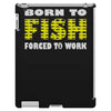 born to fish forced to work iPad 3 and 4 Case