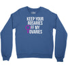keep your rosaries off my ovaries Crewneck Sweatshirt