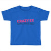 crazy ex girl friend Toddler T-shirt