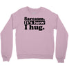 sarcasm. it's how i hug Crewneck Sweatshirt