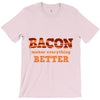 bacon makes everything better T-Shirt