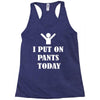 i  put on   pants   today Racerback Tank