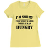 i'm sorry for what i said when i was hungry t shirt Ladies Fitted T-Shirt