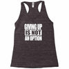 giving up is not an option Racerback Tank