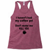 i havent had my coffee yet Racerback Tank