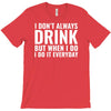 i don't always drink T-Shirt