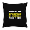 born to fish forced to work Throw Pillow