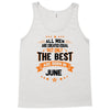 All Men Created Equal But The Best Born In June Tank Top