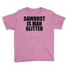 sawdust is man glitter Youth Tee
