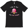 i do it for the ice cream T-Shirt